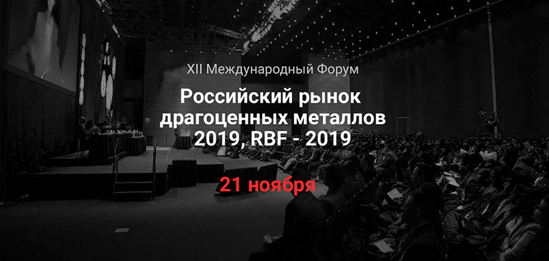 XII Международный Форум &quot;Российский рынок драгоценных металлов 2019&quot; RBF-2019